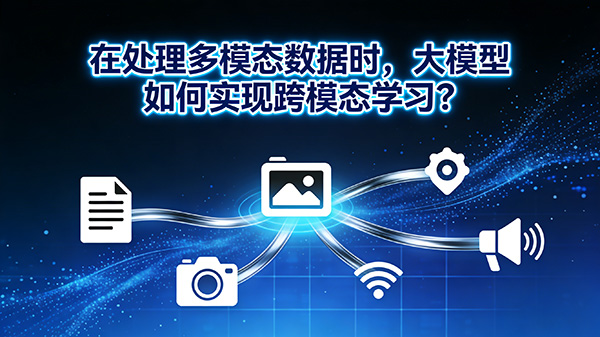在处理多模态数据时，大模型如何实现跨模态学习？