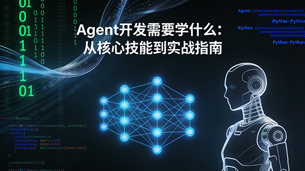 Agent开发需要学什么:从核心技能到实战指南