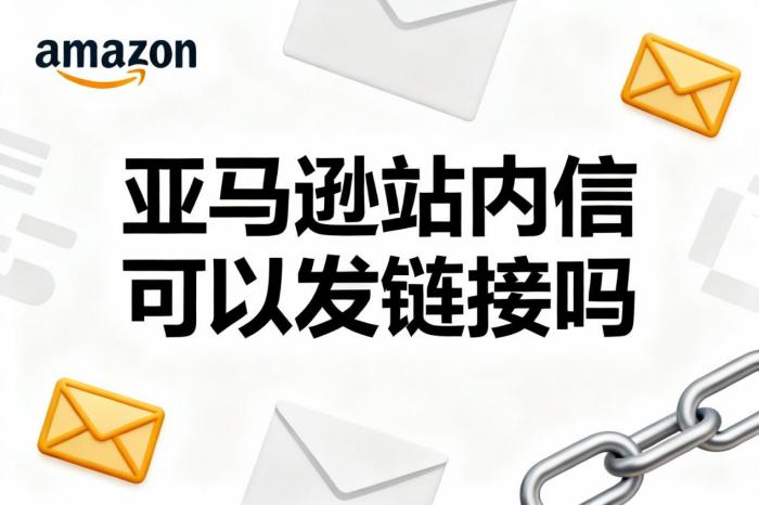 亚马逊站内信可以发链接吗?卖家必看的避坑指南